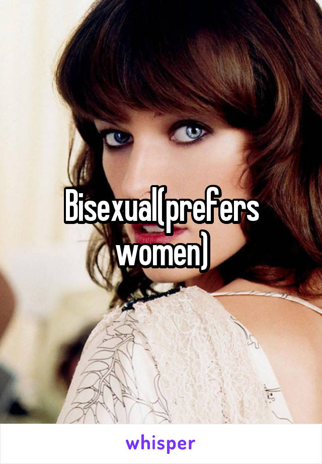Bisexual(prefers women)