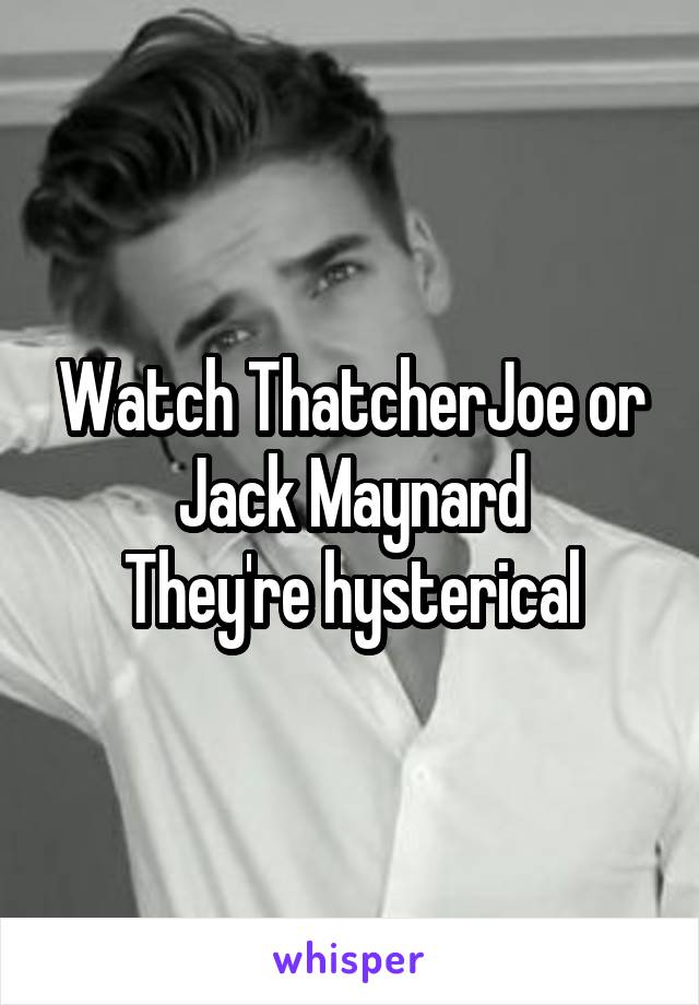 Watch ThatcherJoe or Jack Maynard
They're hysterical