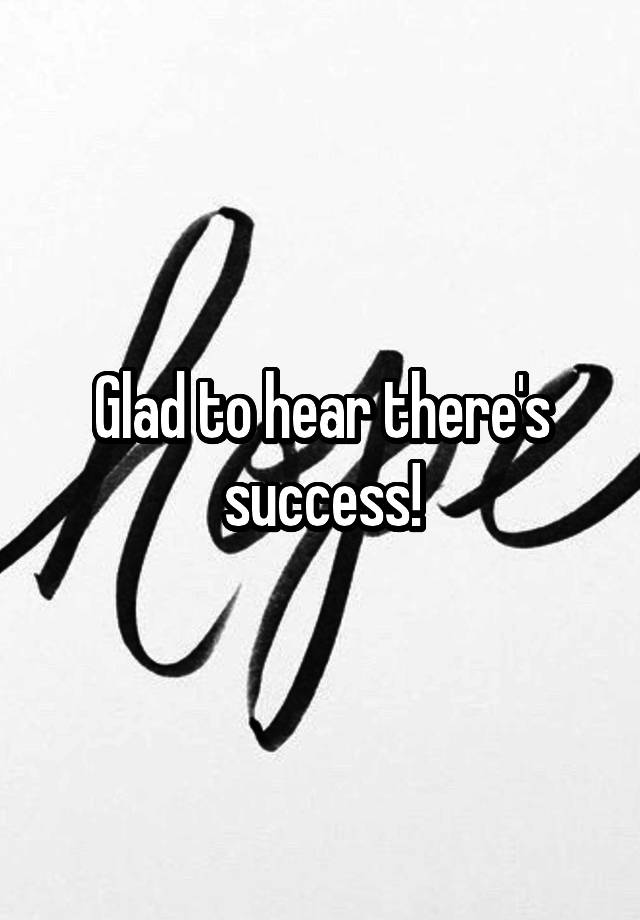 glad-to-hear-there-s-success