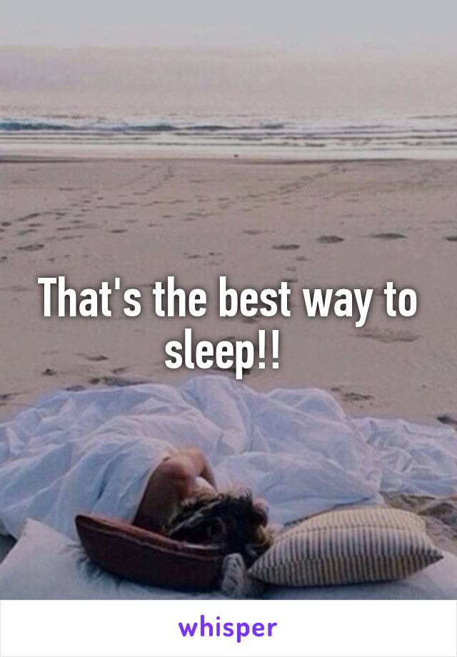 That's the best way to sleep!! 