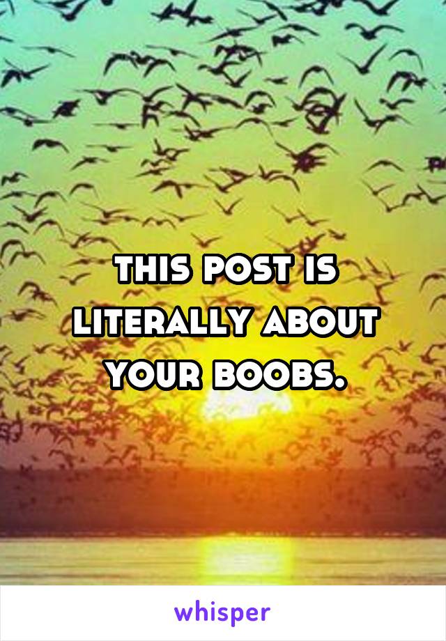 this post is literally about your boobs.