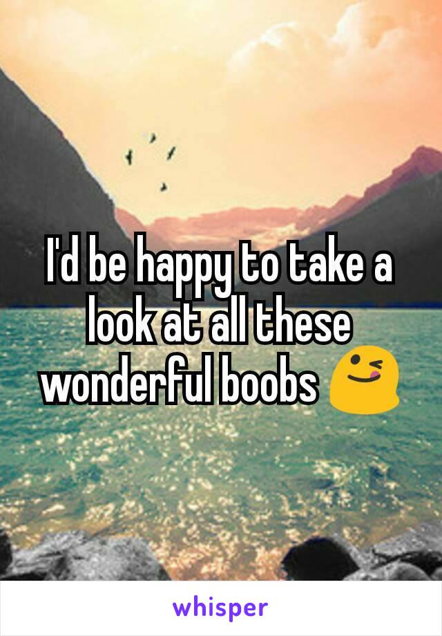 I'd be happy to take a look at all these wonderful boobs 😋