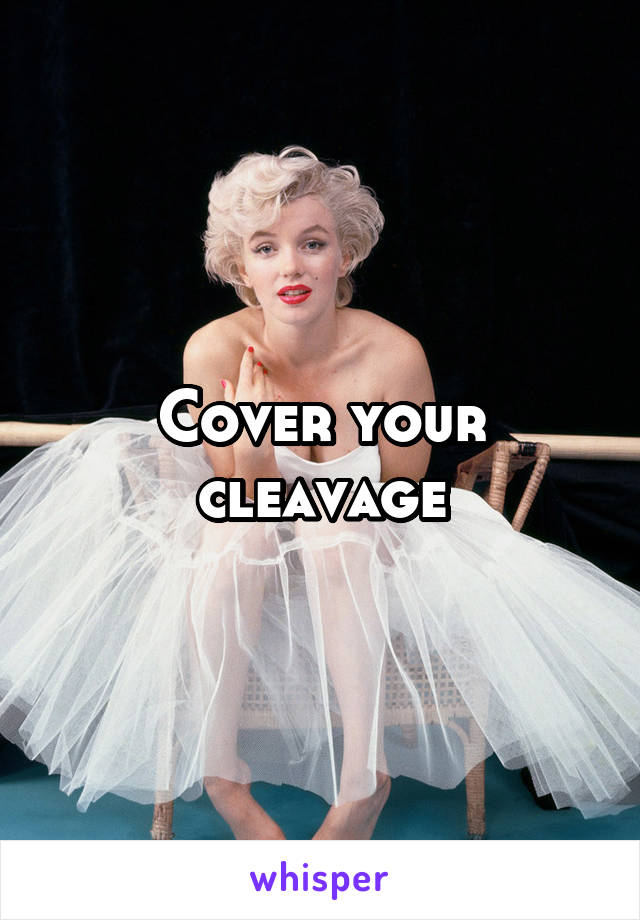 Cover your cleavage