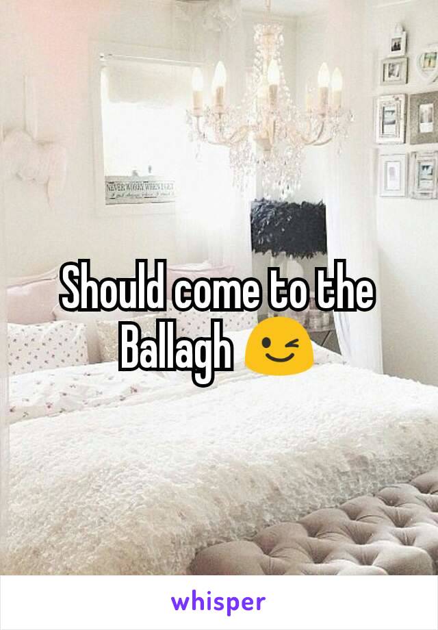 Should come to the Ballagh 😉