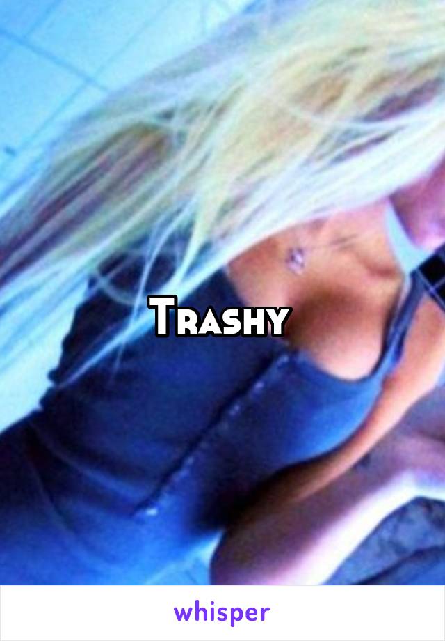 Trashy 