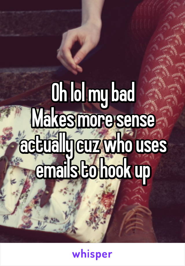 Oh lol my bad
Makes more sense actually cuz who uses emails to hook up