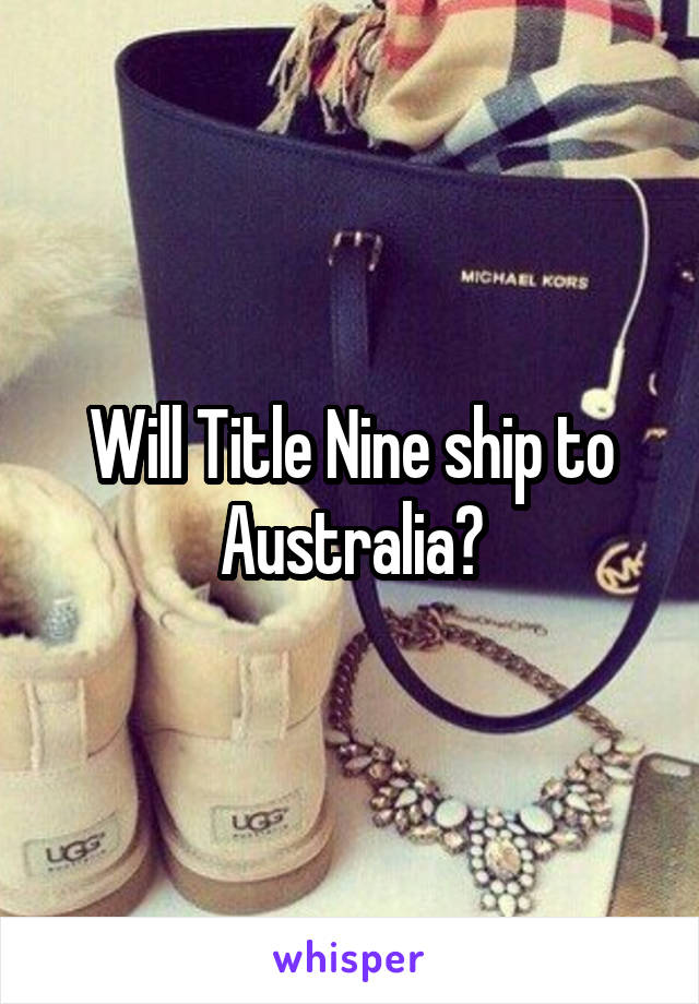 Will Title Nine ship to Australia?