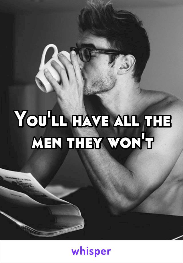 You'll have all the men they won't