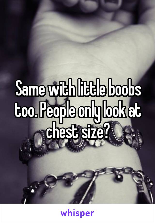 Same with little boobs too. People only look at chest size😒