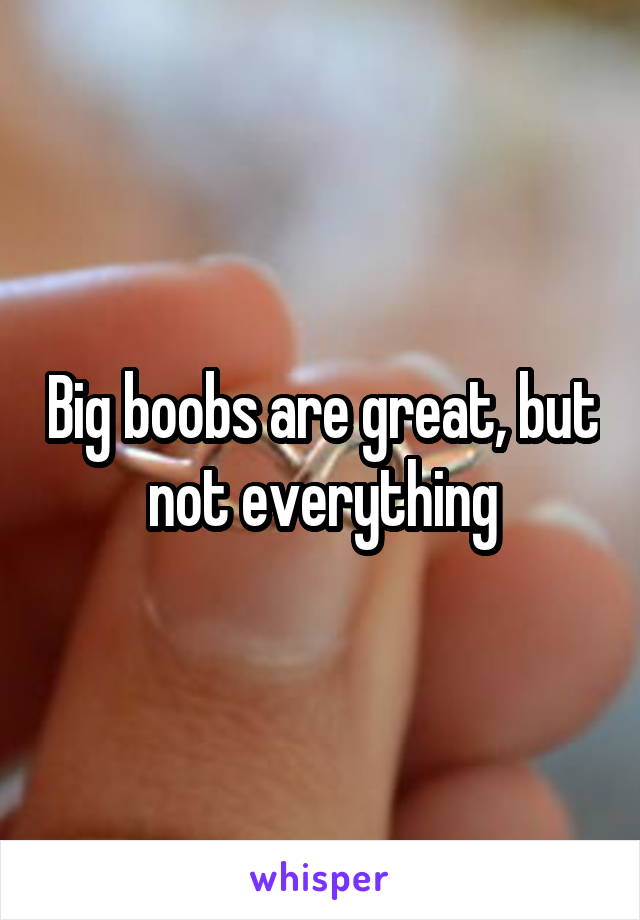 Big boobs are great, but not everything