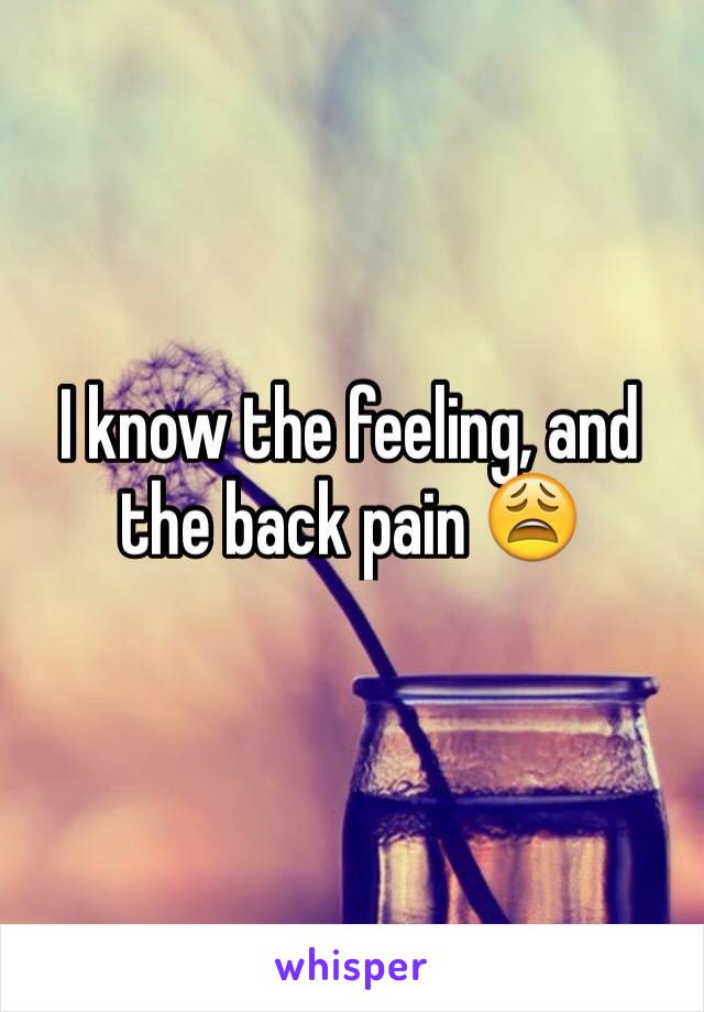 I know the feeling, and the back pain 😩