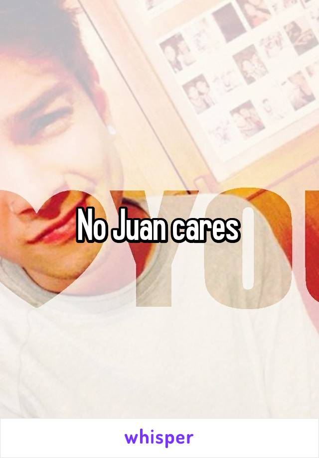 No Juan cares 