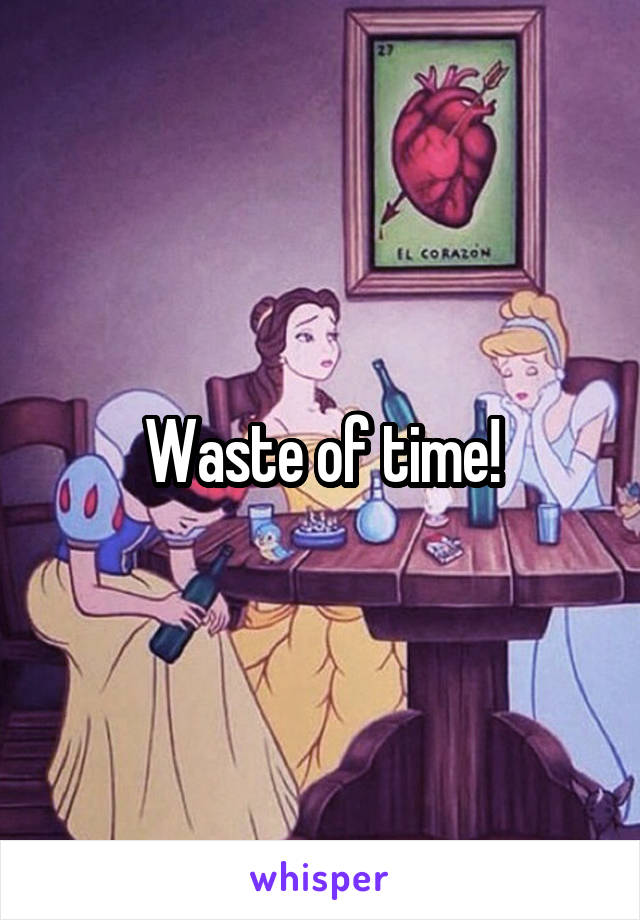 Waste of time!