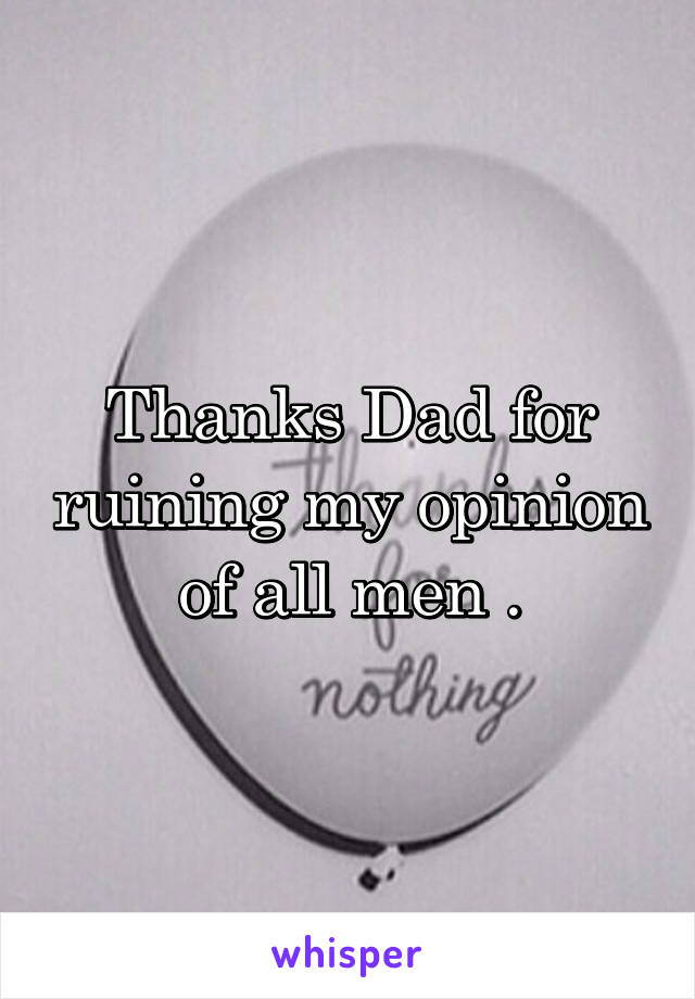 thanks-dad-for-ruining-my-opinion-of-all-men