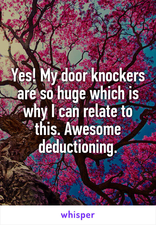 Yes! My door knockers are so huge which is why I can relate to this. Awesome deductioning.