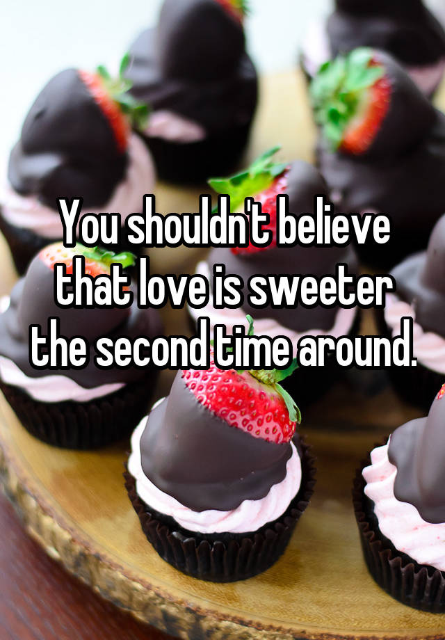 you-shouldn-t-believe-that-love-is-sweeter-the-second-time-around