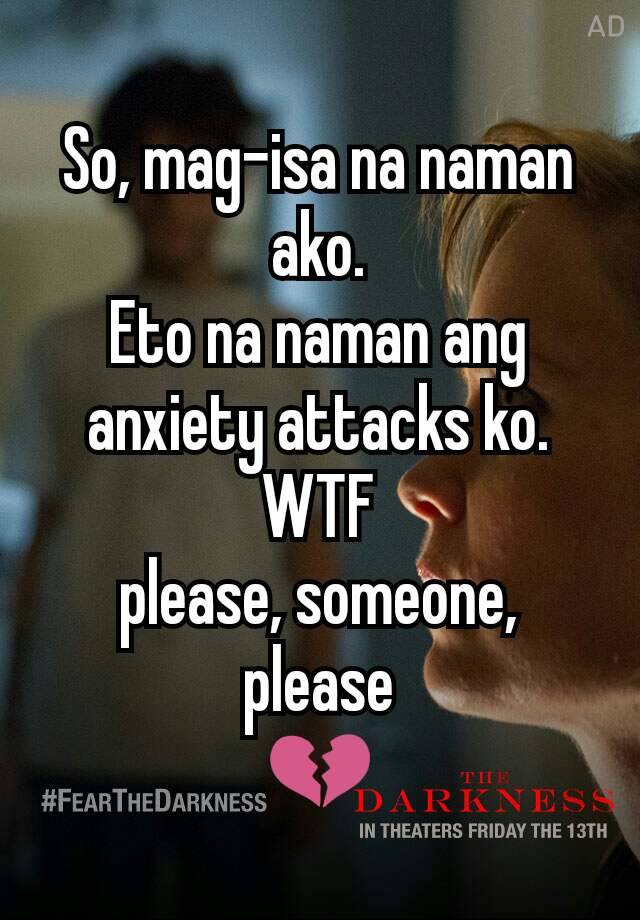 So Mag Isa Na Naman Ako Eto Na Naman Ang Anxiety Attacks Ko Wtf Please Someone Please 💔 1882