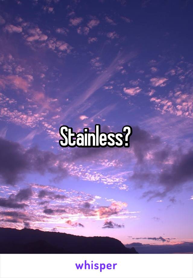 Stainless? 
