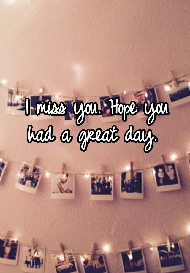 i-miss-you-hope-you-had-a-great-day