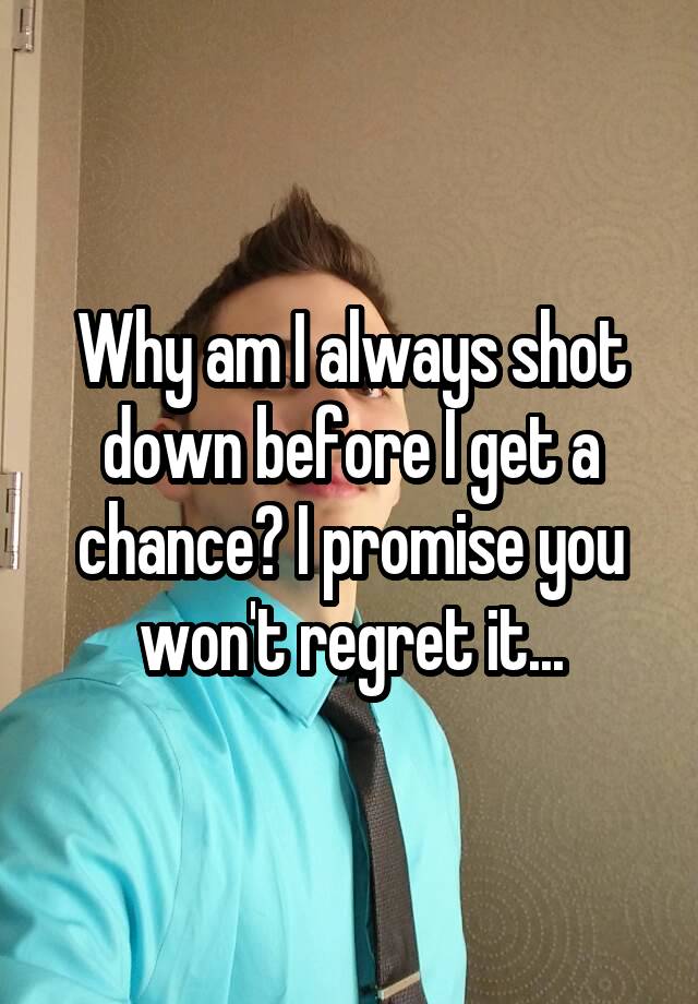 why-am-i-always-shot-down-before-i-get-a-chance-i-promise-you-won-t