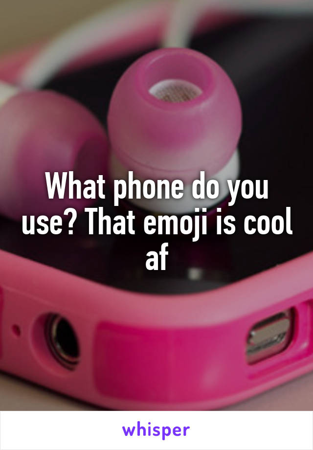 What phone do you use? That emoji is cool af