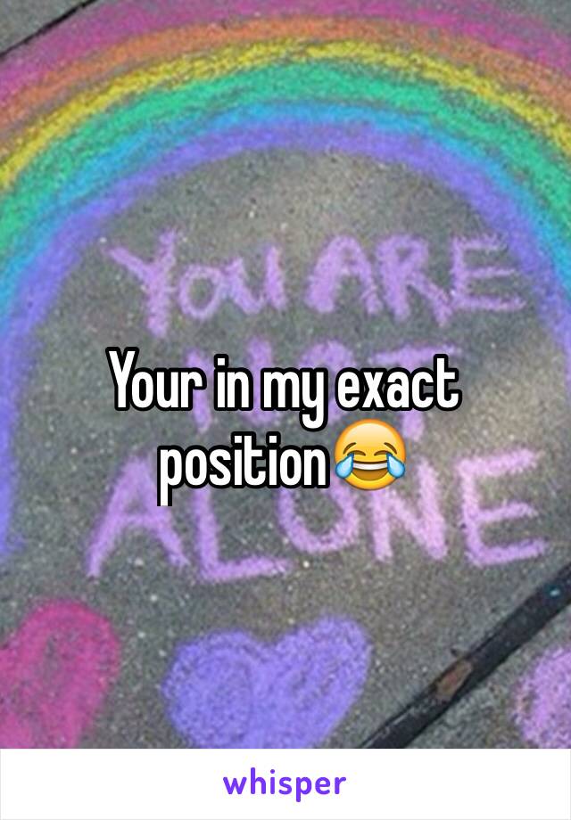 Your in my exact position😂