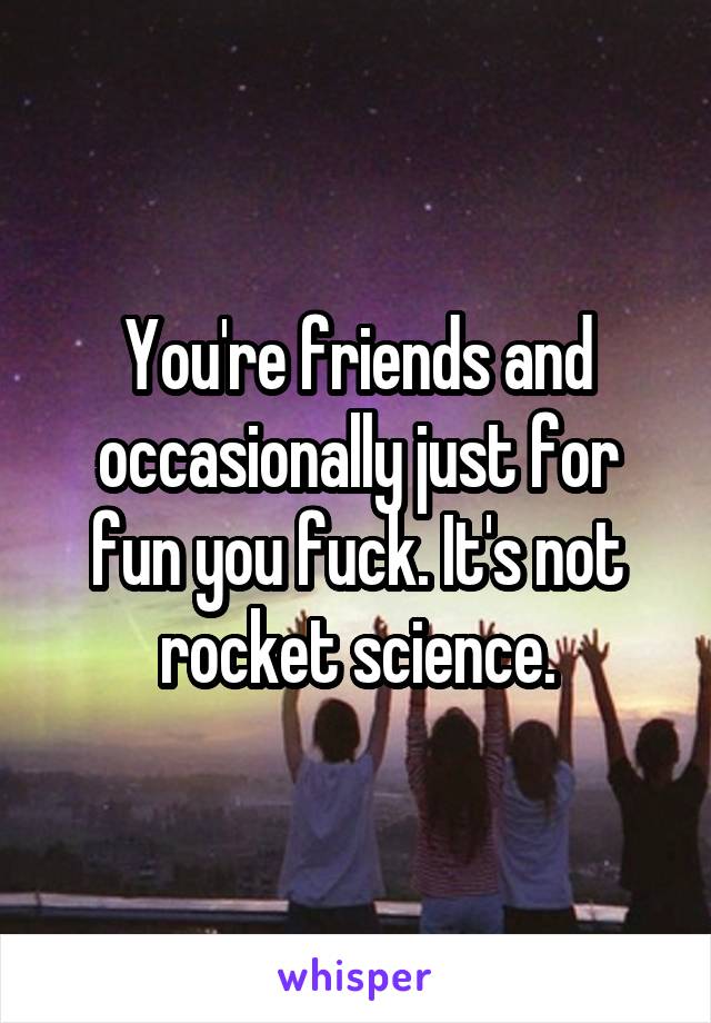 You're friends and occasionally just for fun you fuck. It's not rocket science.
