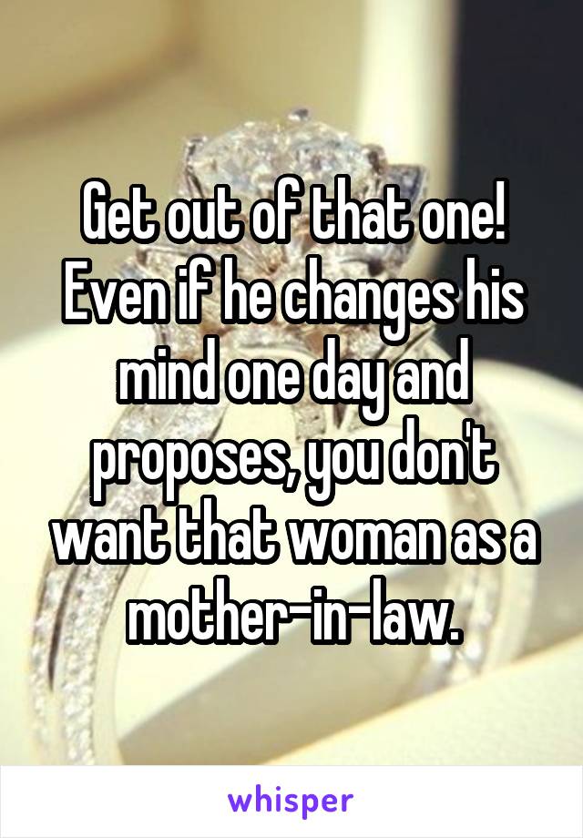 Get out of that one! Even if he changes his mind one day and proposes, you don't want that woman as a mother-in-law.