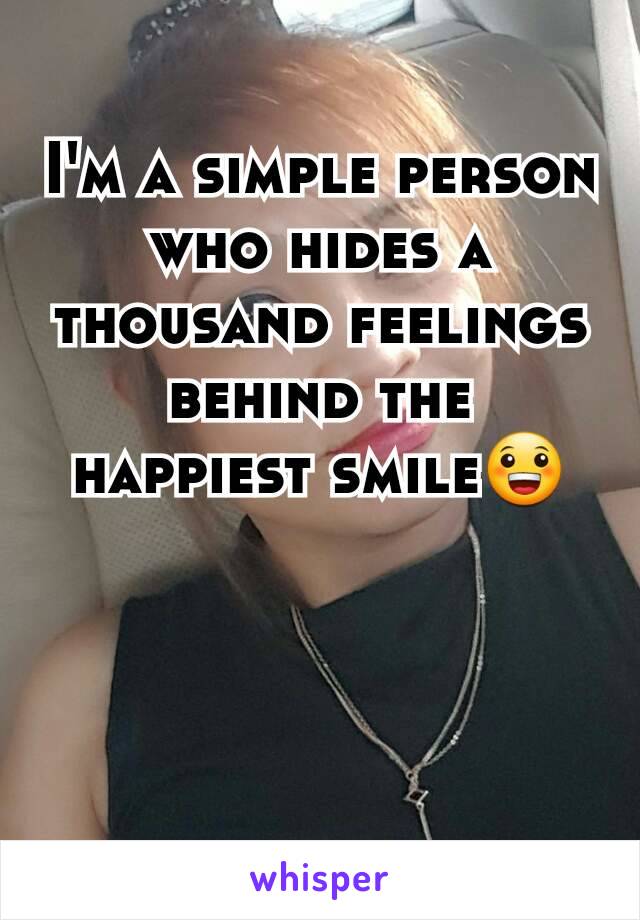 I'm a simple person who hides a thousand feelings behind the happiest smile😀