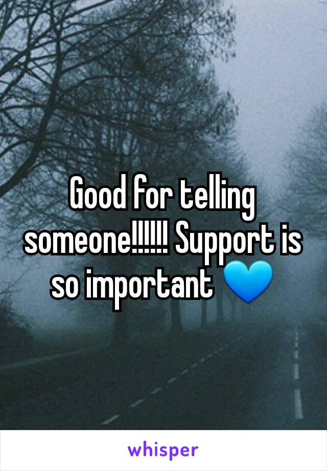 Good for telling someone!!!!!! Support is so important 💙