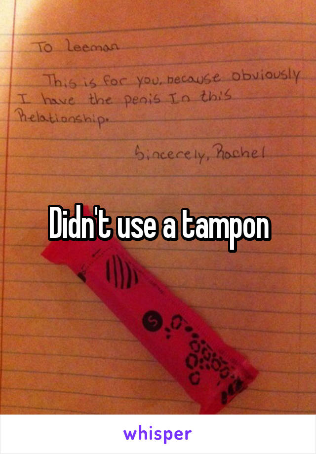 Didn't use a tampon