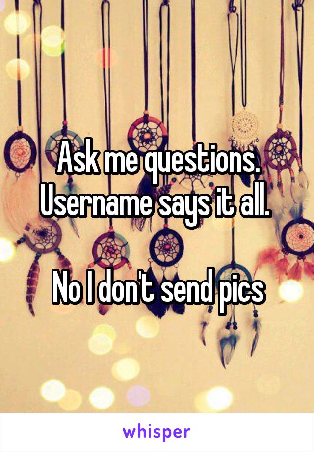 Ask me questions. Username says it all. 

No I don't send pics