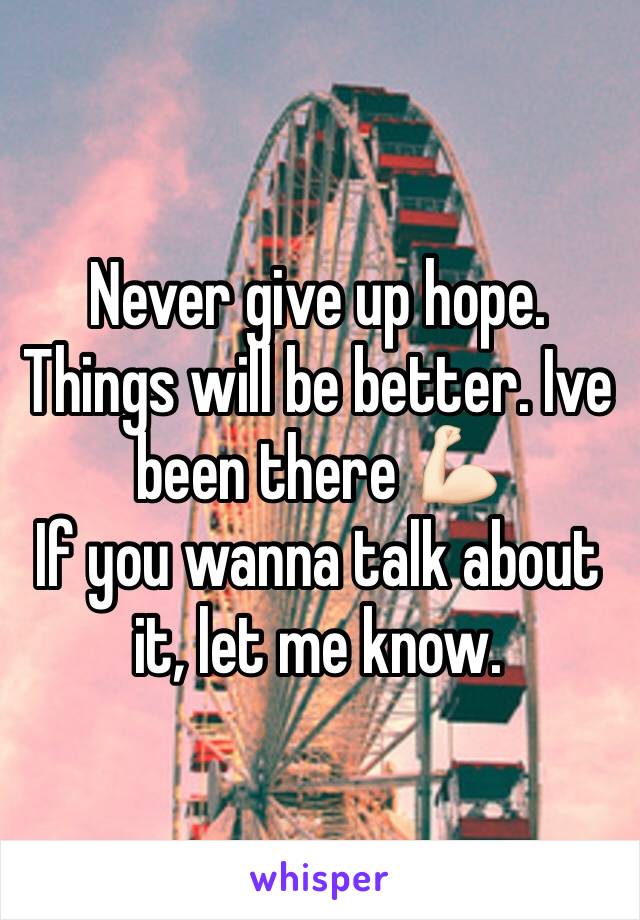 Never give up hope. Things will be better. Ive been there 💪🏻
If you wanna talk about it, let me know. 