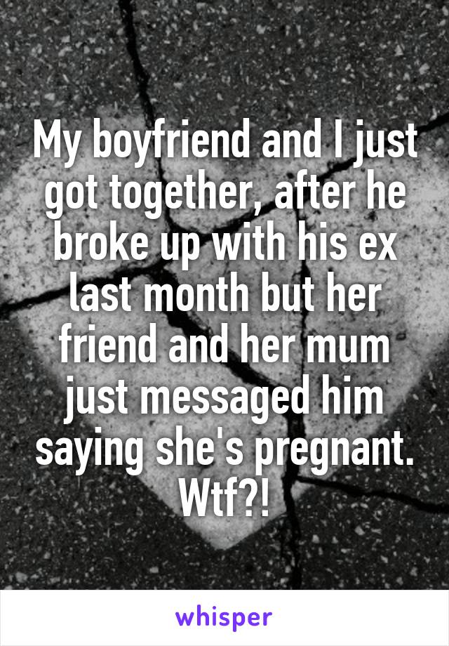 My boyfriend and I just got together, after he broke up with his ex last month but her friend and her mum just messaged him saying she's pregnant. Wtf?!
