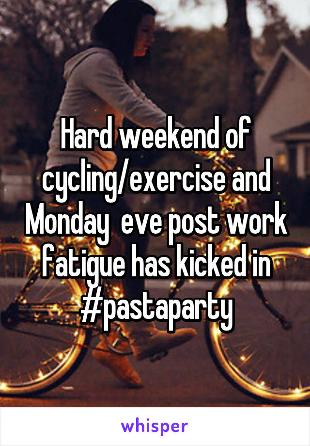 Hard weekend of cycling/exercise and Monday  eve post work fatigue has kicked in #pastaparty