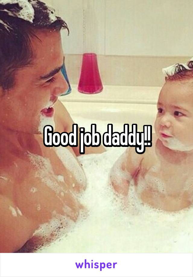 Good job daddy!!