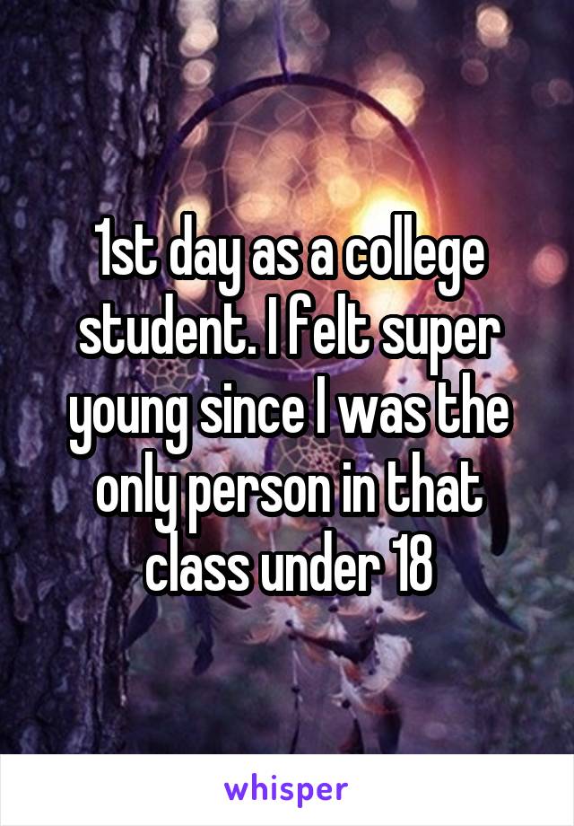 1st day as a college student. I felt super young since I was the only person in that class under 18