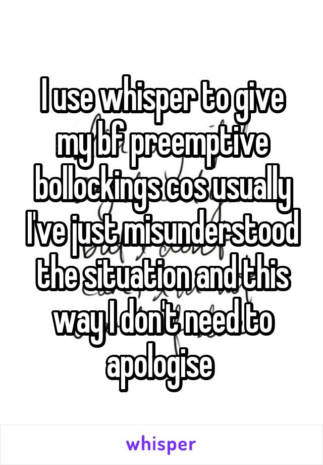 I use whisper to give my bf preemptive bollockings cos usually I've just misunderstood the situation and this way I don't need to apologise 
