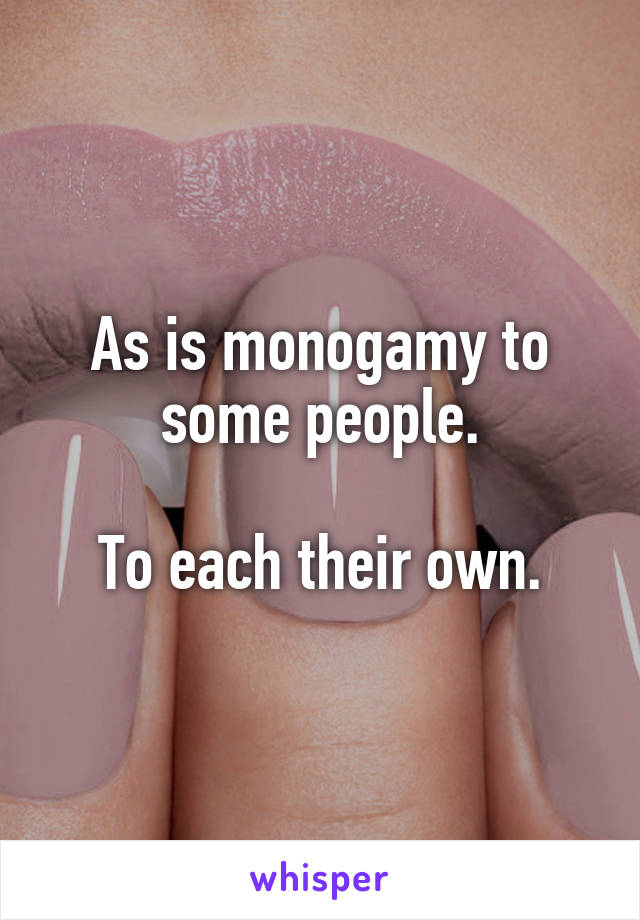 As is monogamy to some people.

To each their own.