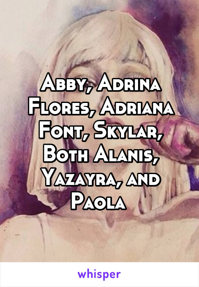 Abby, Adrina Flores, Adriana Font, Skylar, Both Alanis, Yazayra, and Paola 