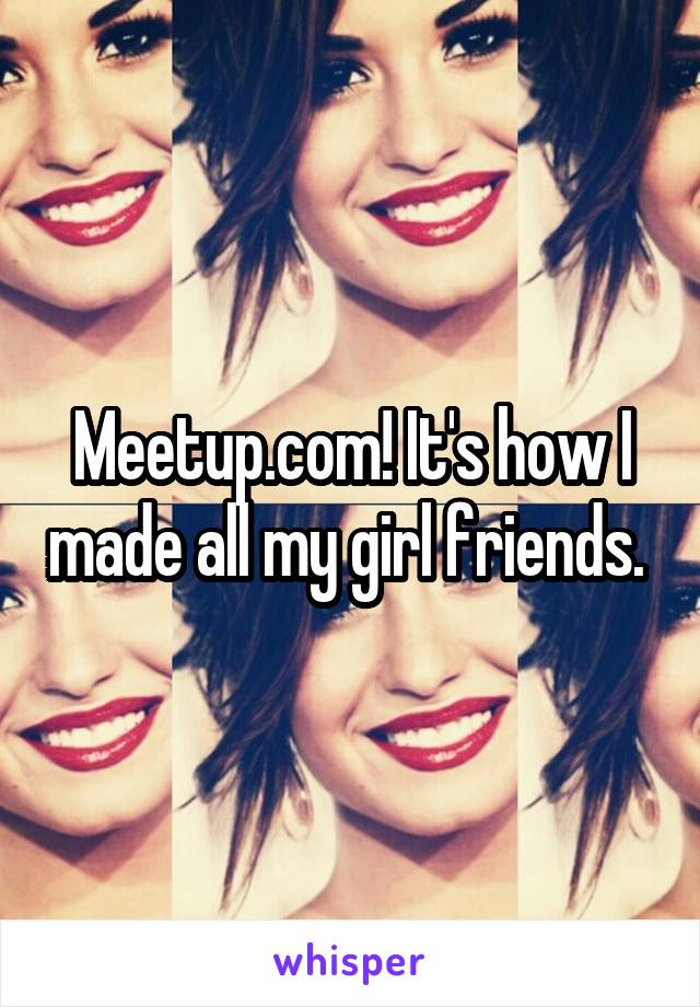 Meetup.com! It's how I made all my girl friends. 