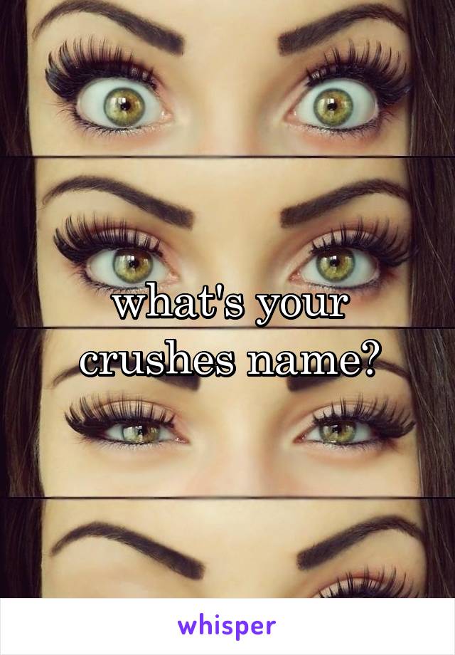 what's your crushes name?