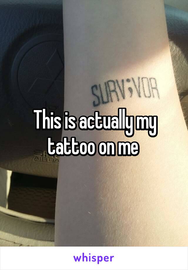 This is actually my tattoo on me 