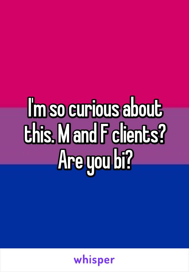 I'm so curious about this. M and F clients? Are you bi?