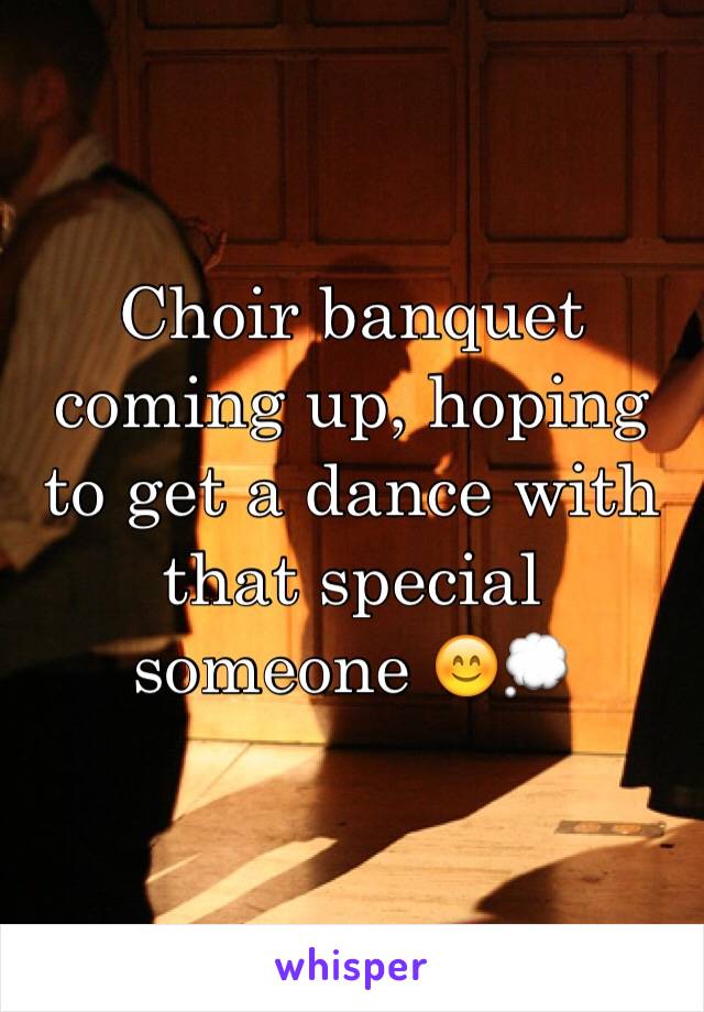 Choir banquet coming up, hoping to get a dance with that special someone 😊💭