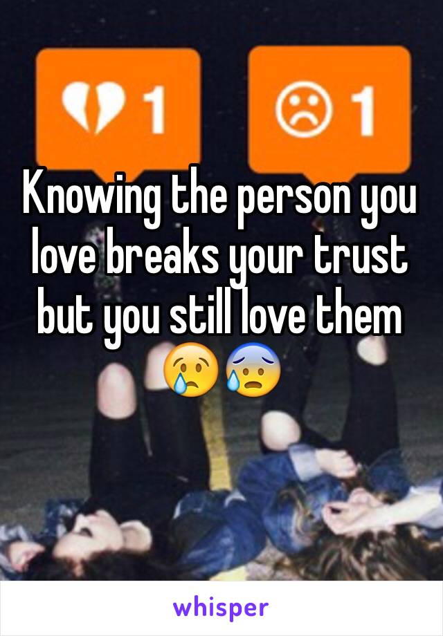 Knowing the person you love breaks your trust but you still love them 😢😰