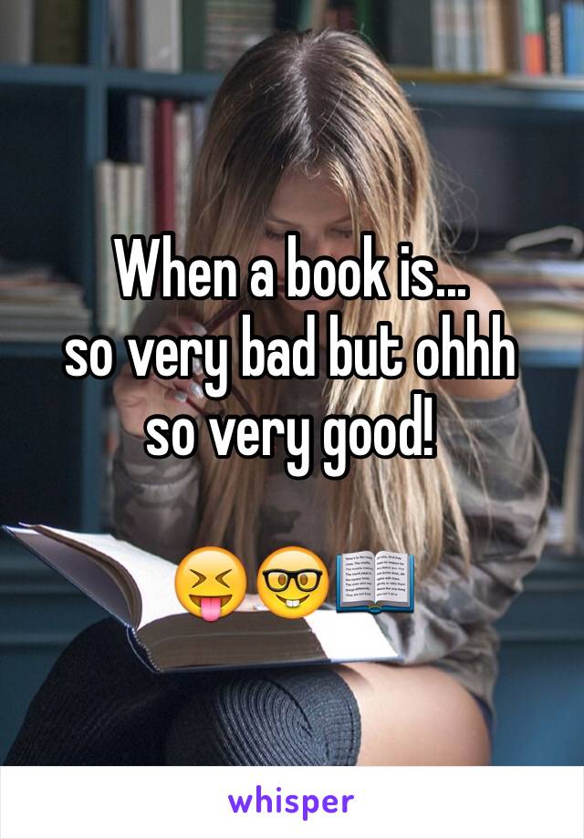 When a book is...
so very bad but ohhh 
so very good! 

😝🤓📖