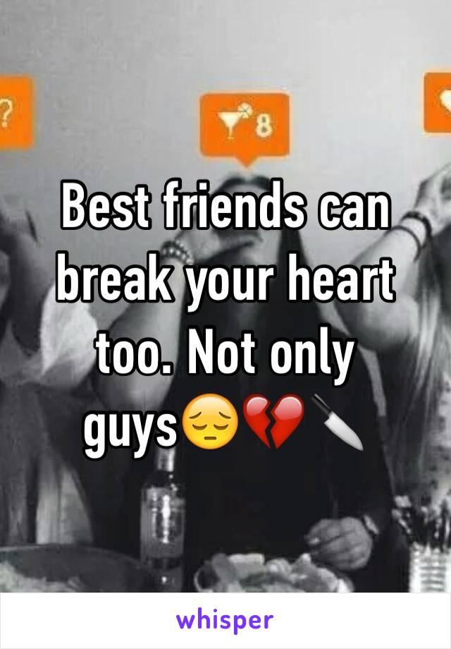 Best friends can break your heart too. Not only guys😔💔🔪