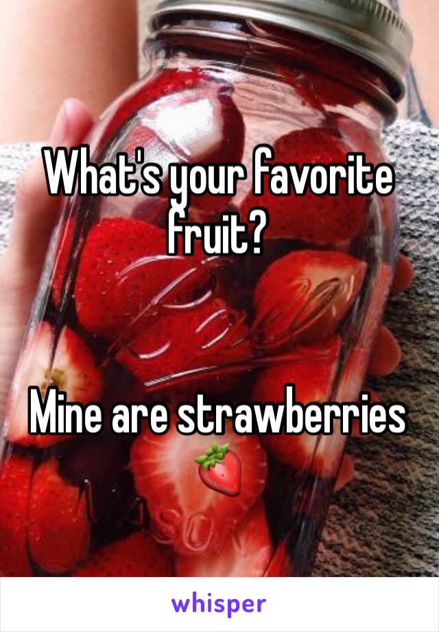What's your favorite fruit?


Mine are strawberries 🍓