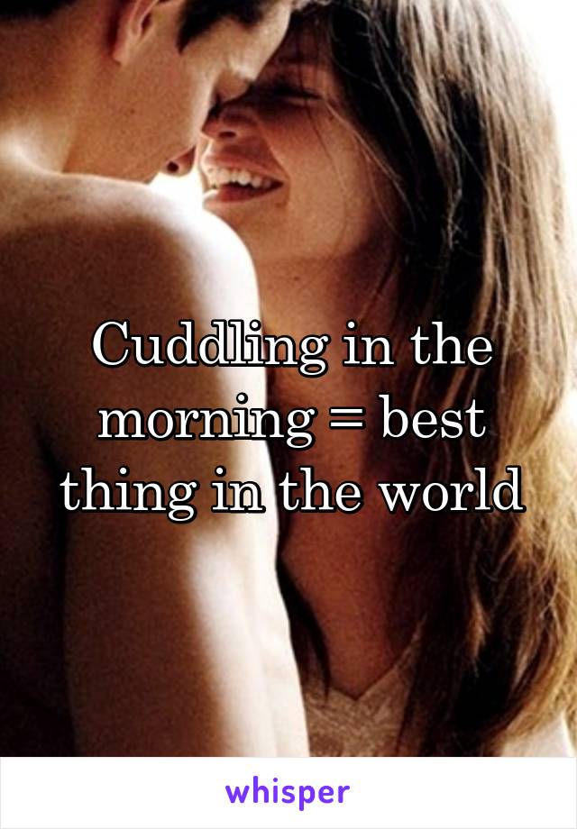 Cuddling in the morning = best thing in the world